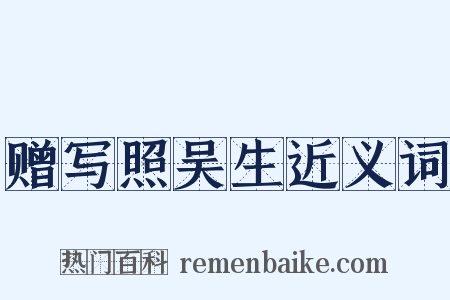 赠写照吴生近义词是什么意思的图片